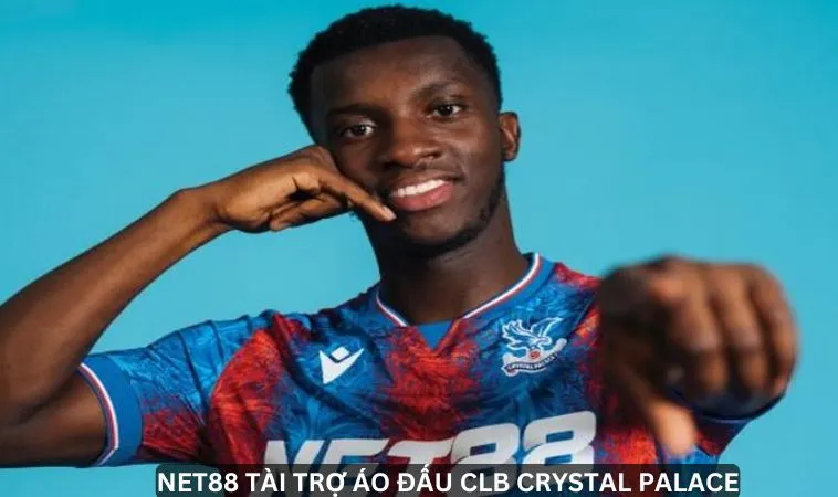 NET88 Tài Trợ Áo Đấu CLB Crystal Palace – Thay Đổi Cục Diện 2 NET88 tài trợ áo đấu CLB Crystal Palace, nâng tầm đội bóng